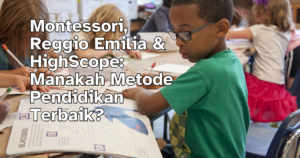 Anak laki-laki berbaju hijau sedang membuka buku paket dan mengerjakan kuis di ruang kelas. Kemudian di samping anak laki-laki itu ada judul "Montessori, Reggio Emilia & HighScope: Manakah Metode Pendidikan Terbaik?"