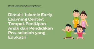 Dimulti Islamic Early Learning Center: Tempat Penitipan Anak dan Pendidikan Pra-sekolah yang Edukatif