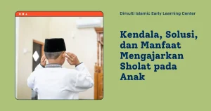 Kendala Solusi dan Manfaat Mengajarkan Sholat pada Anak