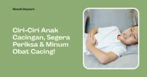 Ciri-Ciri Anak Cacingan, Segera Cek & Minum Obat Cacing! Dimulti Daycare DIELC Dimulti Daycare Consultant