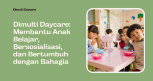 Dimulti Daycare: Membantu Anak Belajar, Bersosialisasi, dan Bertumbuh dengan Bahagia