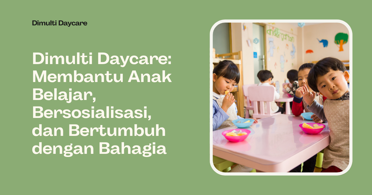 Dimulti Daycare: Membantu Anak Belajar, Bersosialisasi, dan Bertumbuh dengan Bahagia