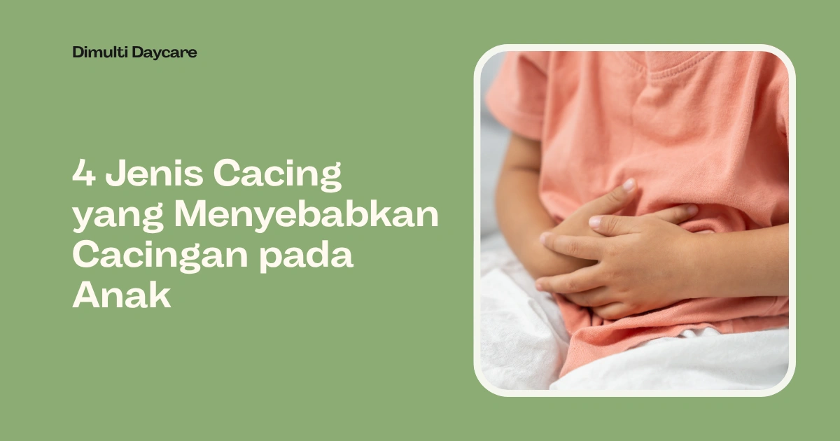 4 Jenis Cacing yang Menyebabkan Cacingan pada Anak DIMULTI Daycare