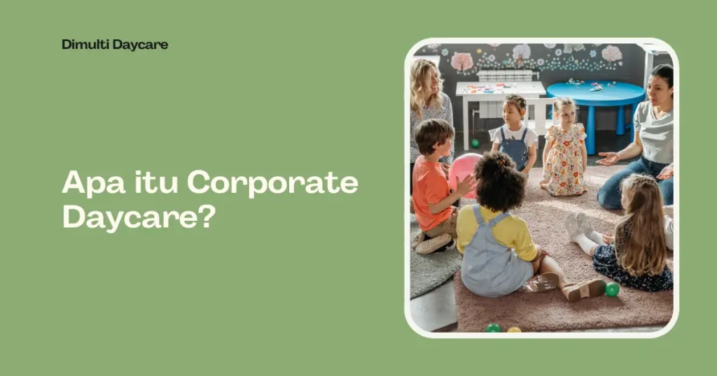 Mengenal Corporate Daycare: Apa, Mengapa, dan Kapan Perusahaan Harus Memilikinya
