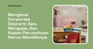 gambar menunjukkan fasilitas daycare yang cerah dan berwarna warni dengan sedikit aksen kayu lalu di sebelahnya ada judul artikel "Mengenal Corporate Daycare_ Apa, Mengapa, dan Kapan Perusahaan Harus Memilikinya"